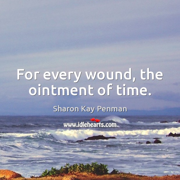 For every wound, the ointment of time. Image