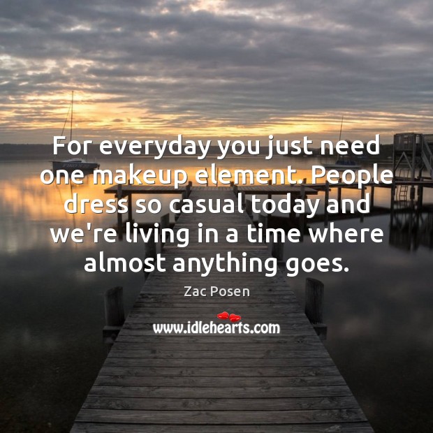 For everyday you just need one makeup element. People dress so casual Zac Posen Picture Quote