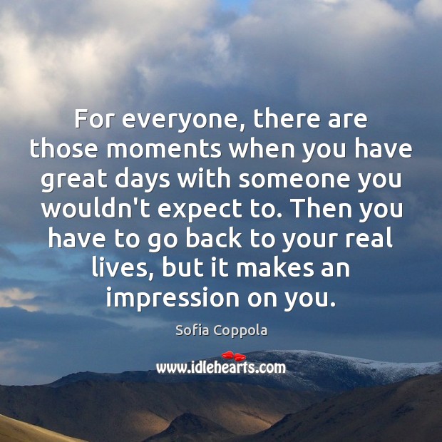 For everyone, there are those moments when you have great days with Sofia Coppola Picture Quote