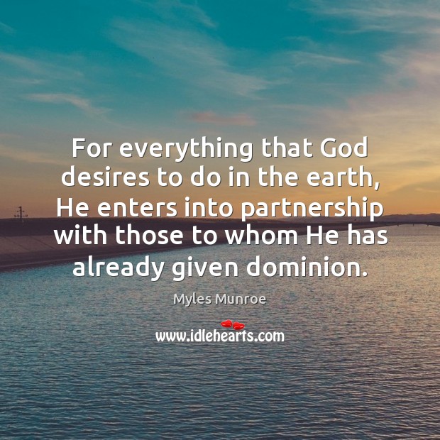 For everything that God desires to do in the earth, He enters Myles Munroe Picture Quote