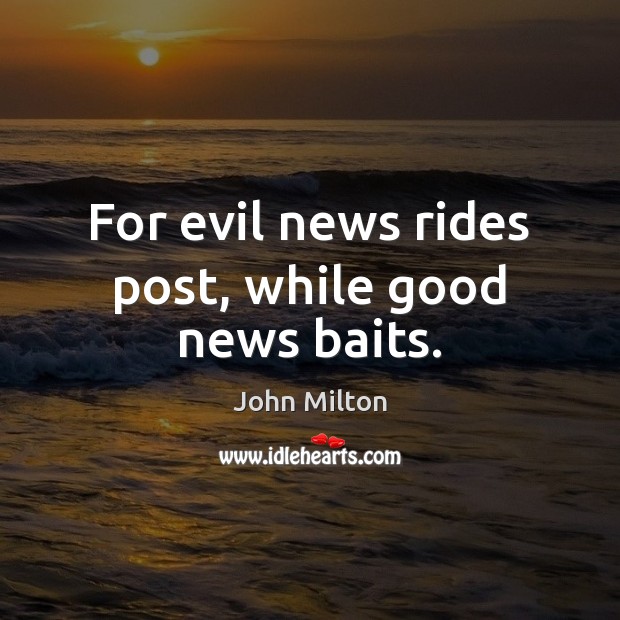 For evil news rides post, while good news baits. John Milton Picture Quote