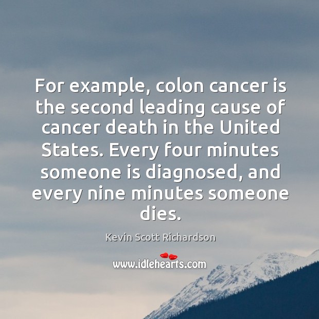 For example, colon cancer is the second leading cause of cancer death in the united states. Kevin Scott Richardson Picture Quote