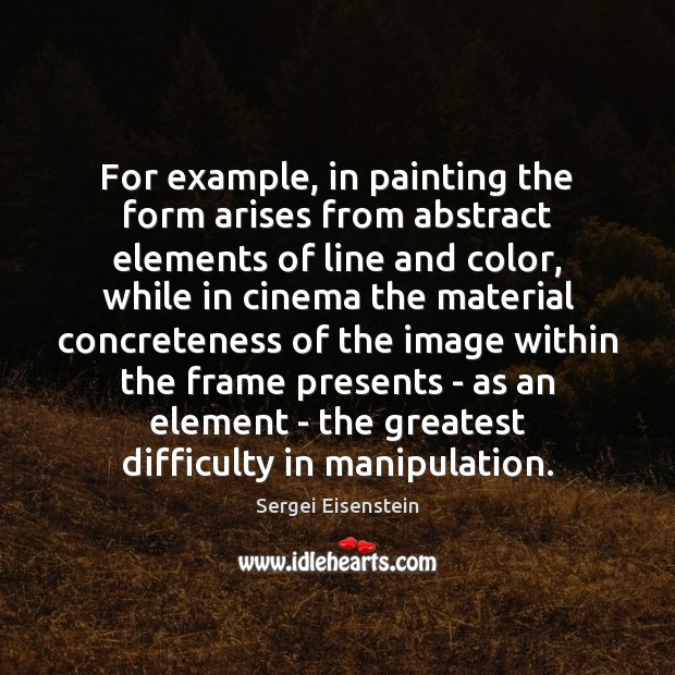 For example, in painting the form arises from abstract elements of line Sergei Eisenstein Picture Quote