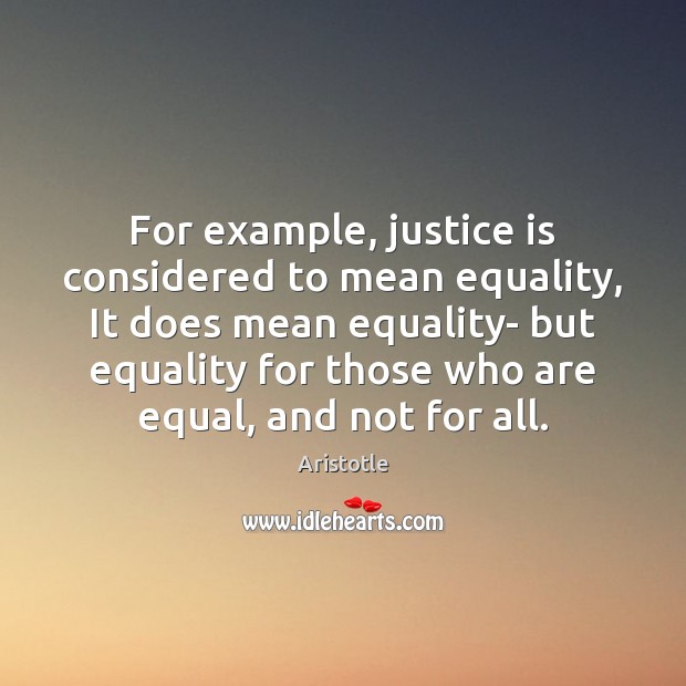 For example, justice is considered to mean equality, It does mean equality- Image