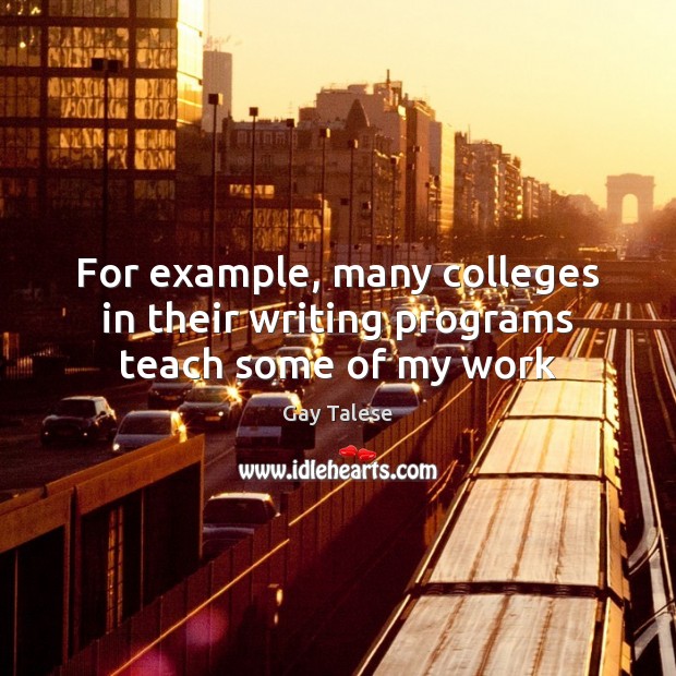 For example, many colleges in their writing programs teach some of my work Image
