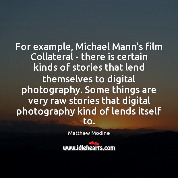For example, Michael Mann’s film Collateral – there is certain kinds of Image