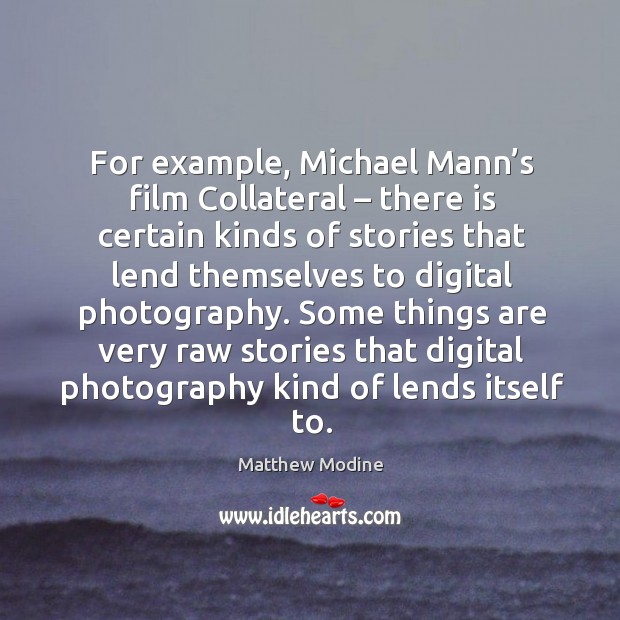 For example, michael mann’s film collateral – there is certain kinds of stories that lend themselves to digital photography. Image