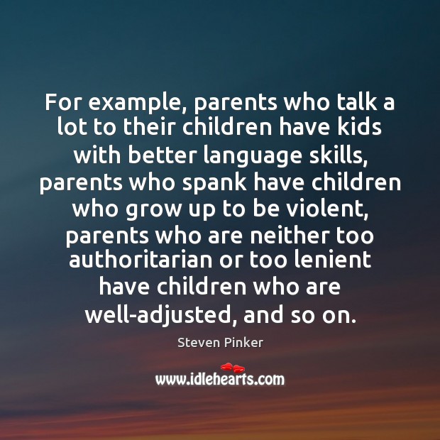 For example, parents who talk a lot to their children have kids Steven Pinker Picture Quote