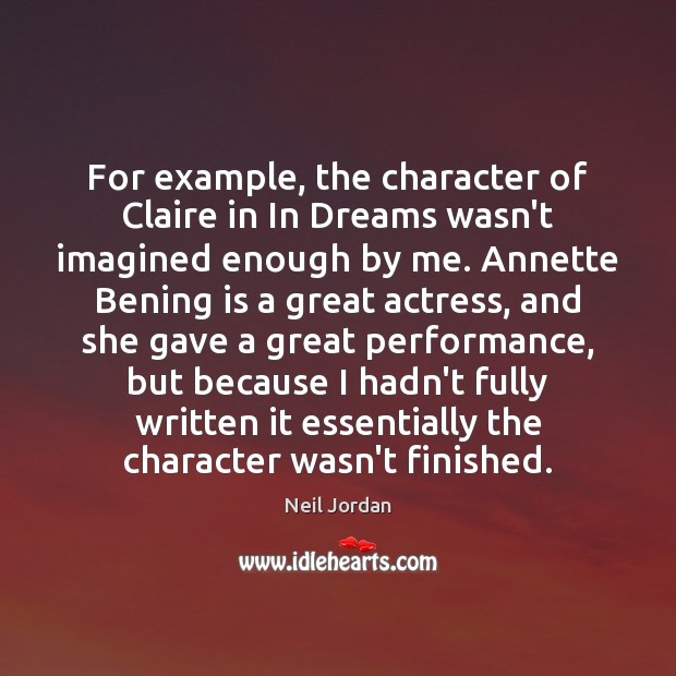 For example, the character of Claire in In Dreams wasn’t imagined enough Neil Jordan Picture Quote