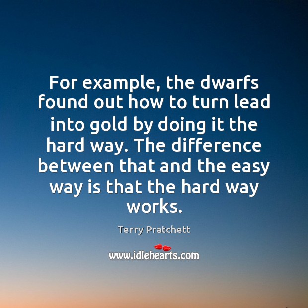 For example, the dwarfs found out how to turn lead into gold Terry Pratchett Picture Quote