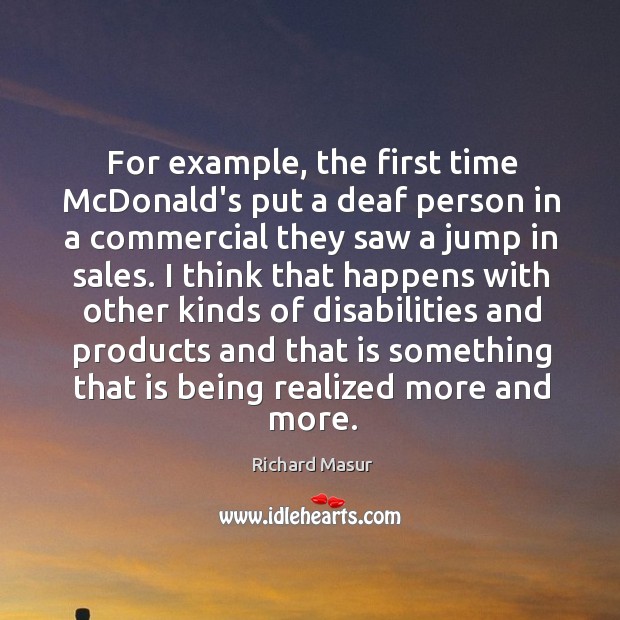For example, the first time McDonald’s put a deaf person in a Richard Masur Picture Quote