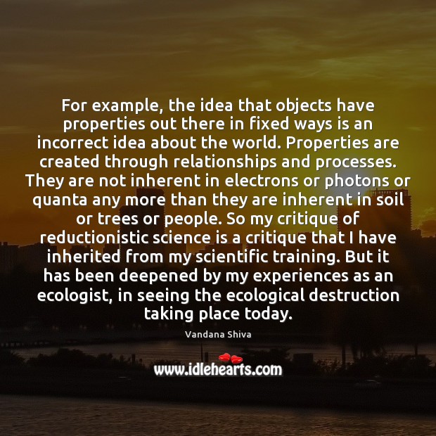For example, the idea that objects have properties out there in fixed Vandana Shiva Picture Quote