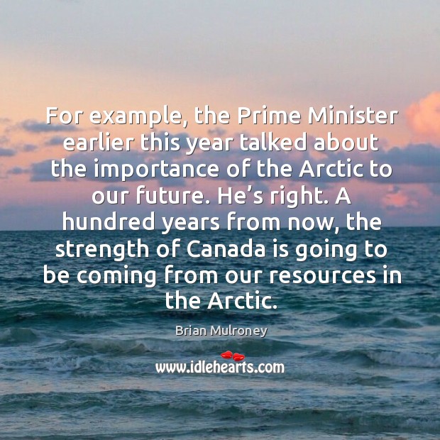 For example, the prime minister earlier this year talked about the importance of the arctic Image