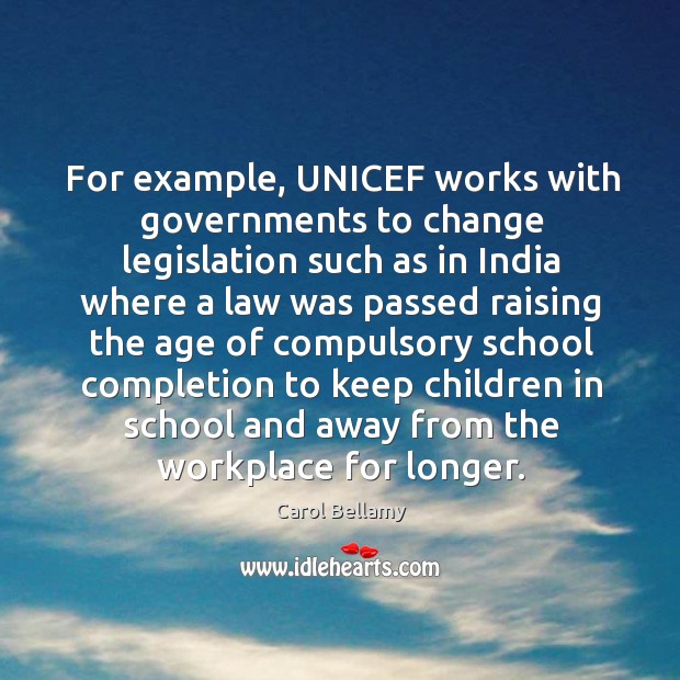 For example, unicef works with governments to change legislation such as in india where Carol Bellamy Picture Quote