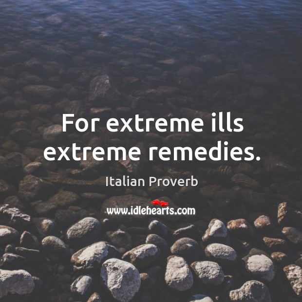 For extreme ills extreme remedies. Image