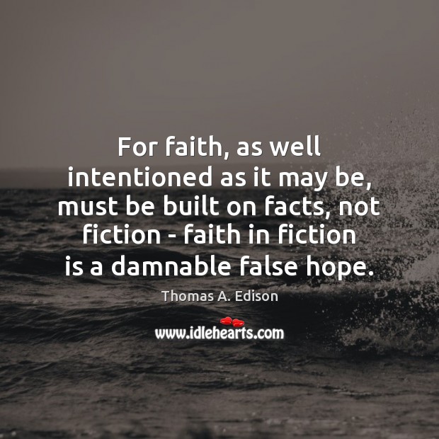 For faith, as well intentioned as it may be, must be built Thomas A. Edison Picture Quote