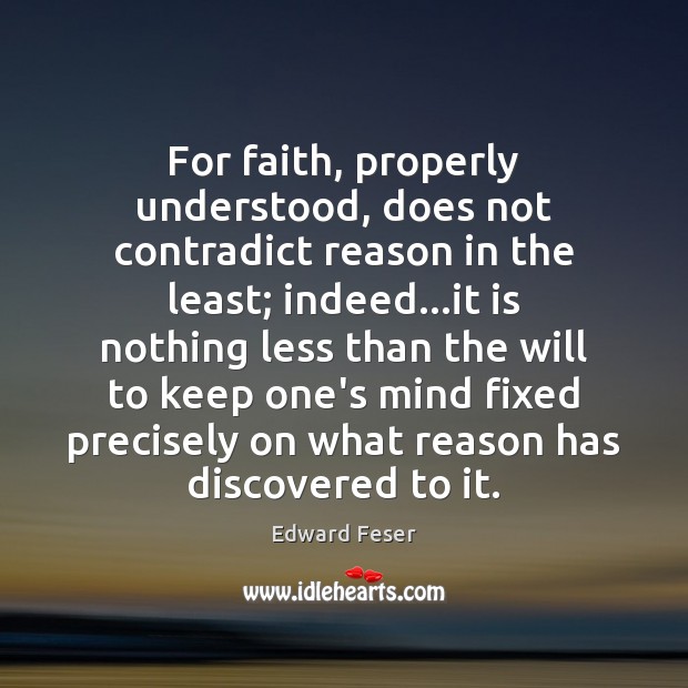 For faith, properly understood, does not contradict reason in the least; indeed… Image