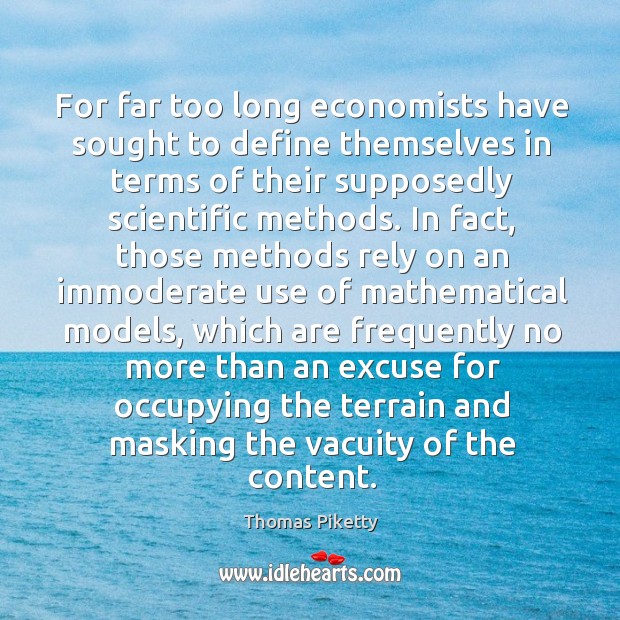 For far too long economists have sought to define themselves in terms Thomas Piketty Picture Quote