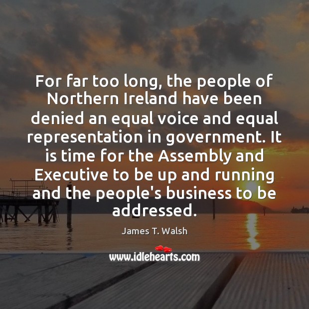 For far too long, the people of Northern Ireland have been denied James T. Walsh Picture Quote