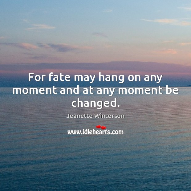 For fate may hang on any moment and at any moment be changed. Jeanette Winterson Picture Quote
