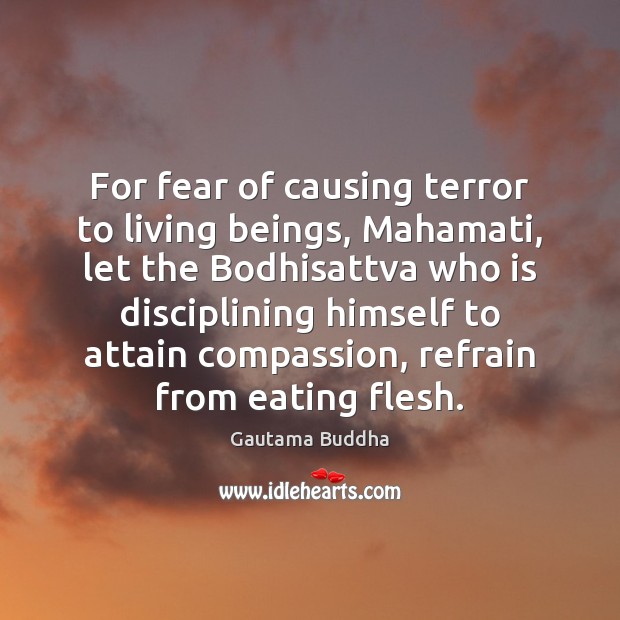 For fear of causing terror to living beings, Mahamati, let the Bodhisattva Gautama Buddha Picture Quote