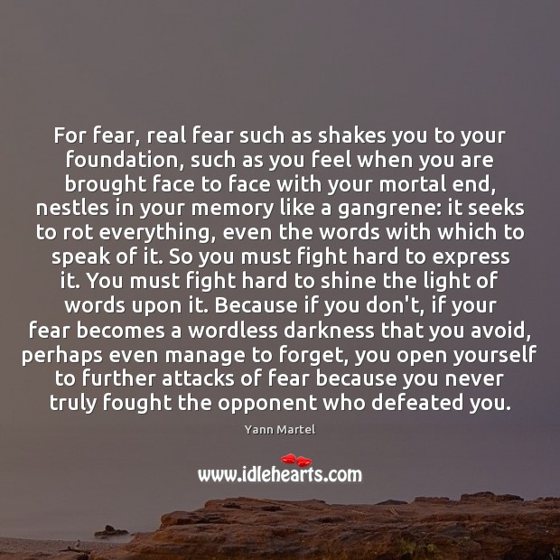 For fear, real fear such as shakes you to your foundation, such Yann Martel Picture Quote