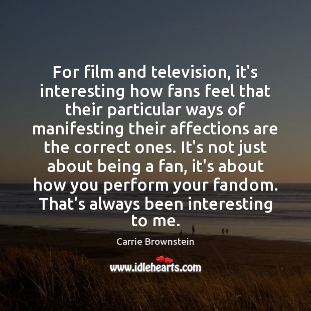 For film and television, it’s interesting how fans feel that their particular Carrie Brownstein Picture Quote