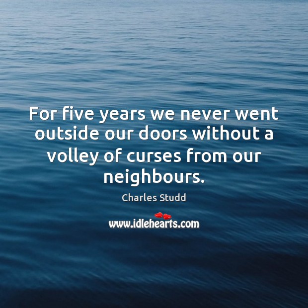 For five years we never went outside our doors without a volley Charles Studd Picture Quote