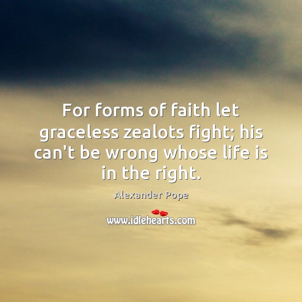 For forms of faith let graceless zealots fight; his can’t be wrong Image