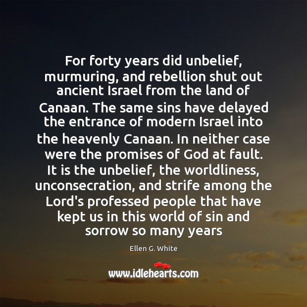 For forty years did unbelief, murmuring, and rebellion shut out ancient Israel Ellen G. White Picture Quote