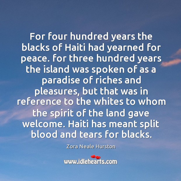 For four hundred years the blacks of Haiti had yearned for peace. Zora Neale Hurston Picture Quote