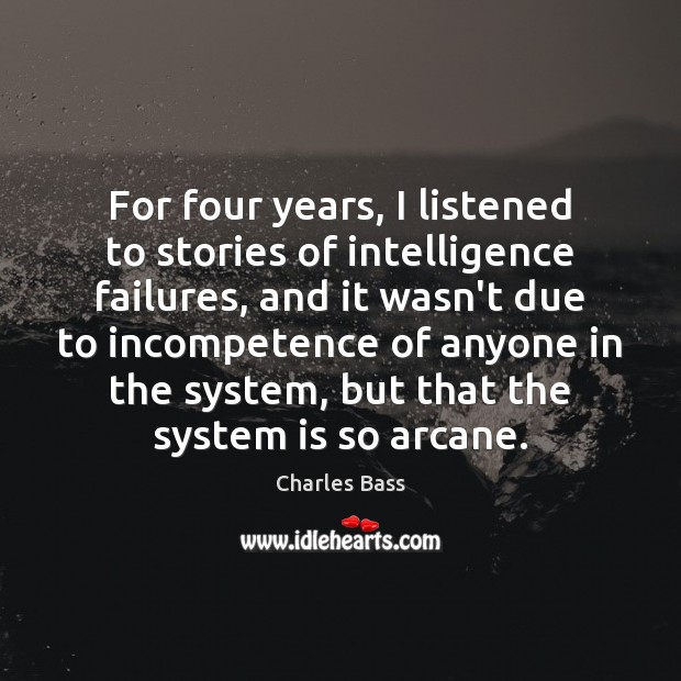 For four years, I listened to stories of intelligence failures, and it Charles Bass Picture Quote