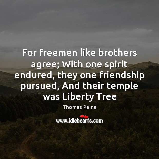 For freemen like brothers agree; With one spirit endured, they one friendship Thomas Paine Picture Quote