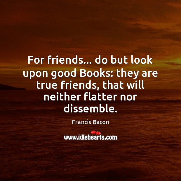 For friends… do but look upon good Books: they are true friends, True Friends Quotes Image
