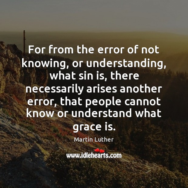 For from the error of not knowing, or understanding, what sin is, Martin Luther Picture Quote