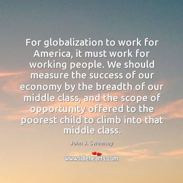 For globalization to work for america, it must work for working people. John J. Sweeney Picture Quote