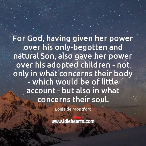 For God, having given her power over his only-begotten and natural Son, Louis de Montfort Picture Quote