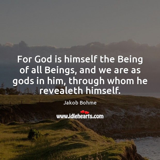 For God is himself the Being of all Beings, and we are Jakob Bohme Picture Quote