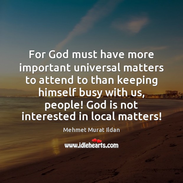 For God must have more important universal matters to attend to than Image