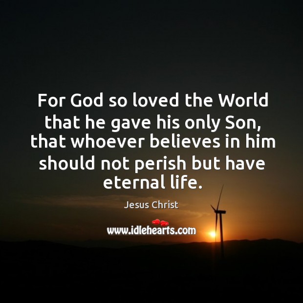 For God so loved the world that he gave his only son, that whoever believes in him should not perish but have eternal life. Image