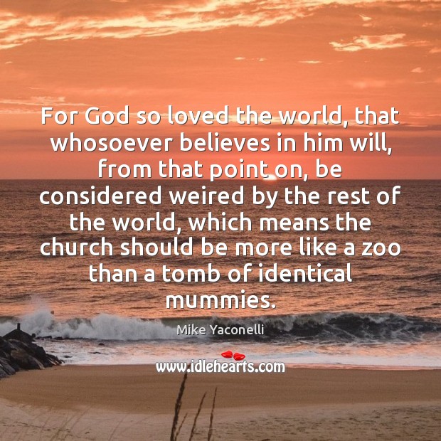 For God so loved the world, that whosoever believes in him will, Mike Yaconelli Picture Quote