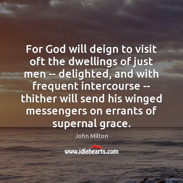 For God will deign to visit oft the dwellings of just men John Milton Picture Quote