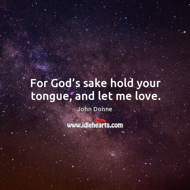 For God’s sake hold your tongue, and let me love. Image