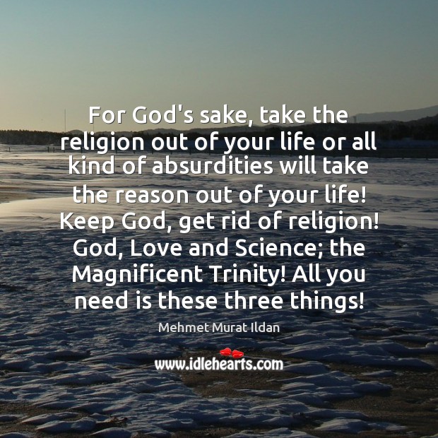 For God’s sake, take the religion out of your life or all Mehmet Murat Ildan Picture Quote