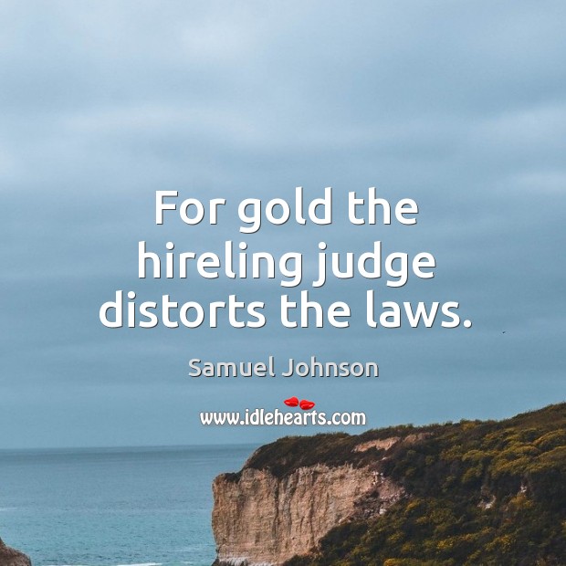 For gold the hireling judge distorts the laws. Image