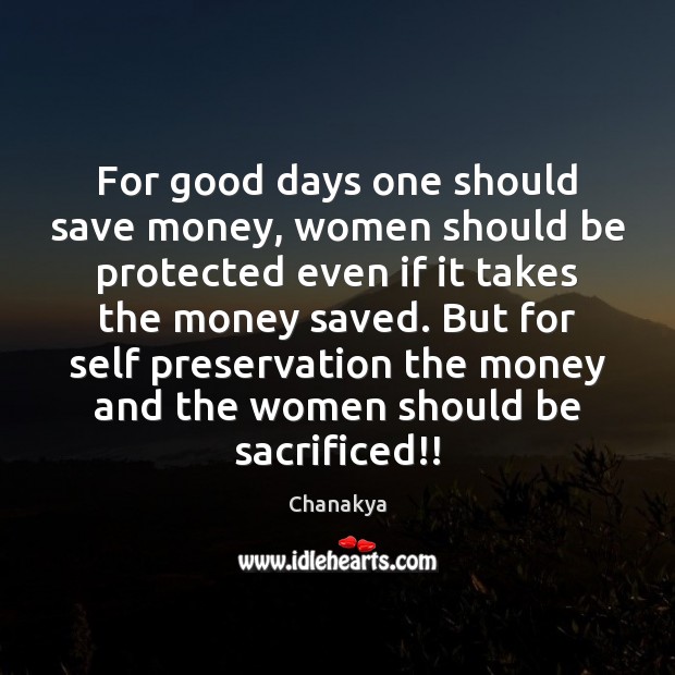 For good days one should save money, women should be protected even Chanakya Picture Quote