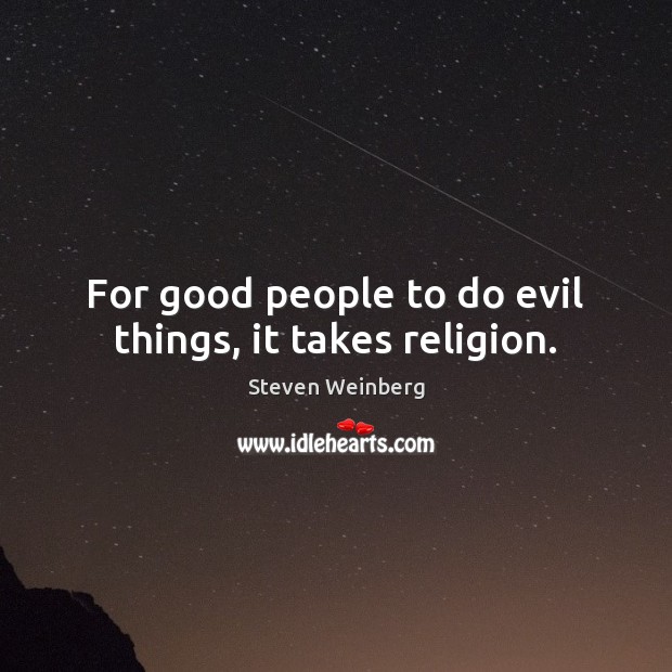 For good people to do evil things, it takes religion. Image