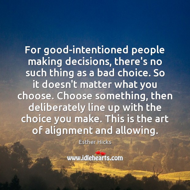 For good-intentioned people making decisions, there’s no such thing as a bad Esther Hicks Picture Quote