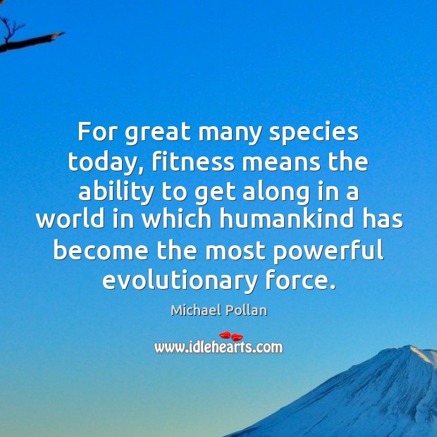 For great many species today, fitness means the ability to get along Fitness Quotes Image