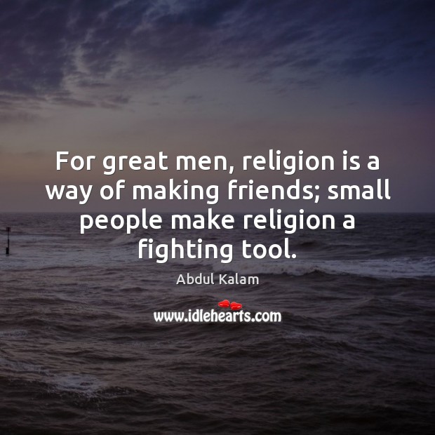 For great men, religion is a way of making friends; small people Image